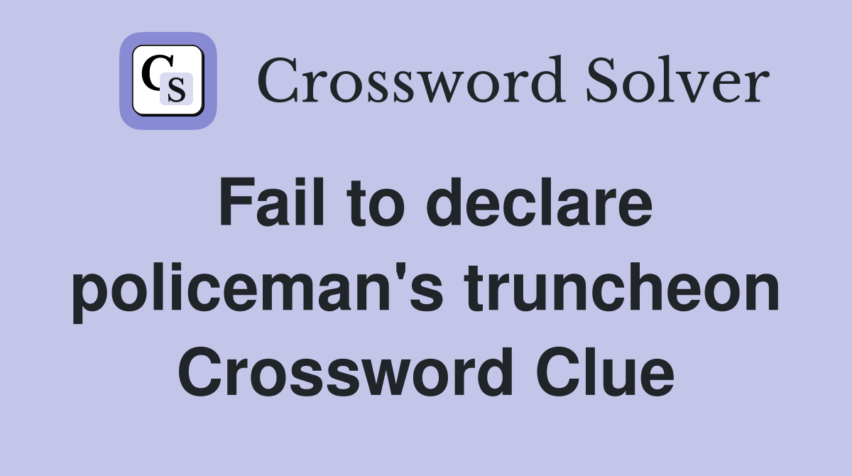 Fail to declare policeman's truncheon Crossword Clue