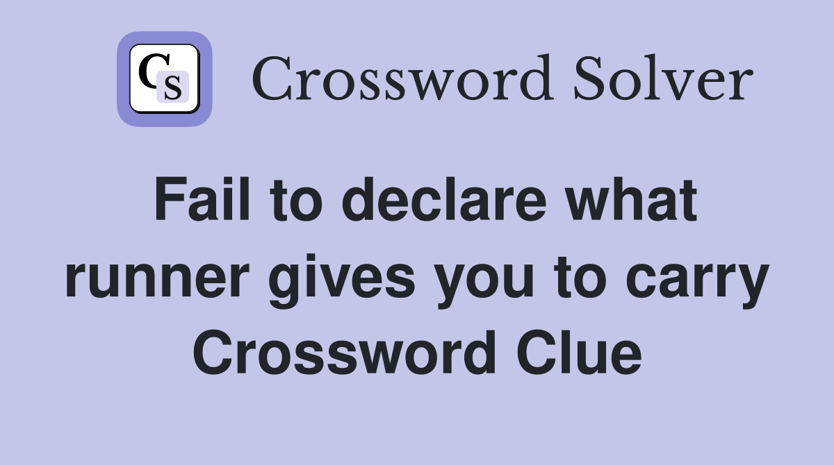 Fail to declare what runner gives you to carry Crossword Clue