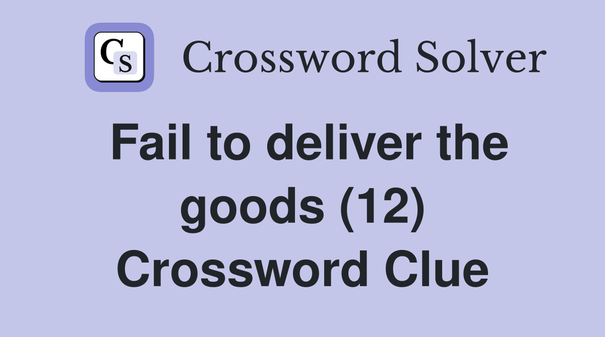 Fail to deliver the goods (12) Crossword Clue