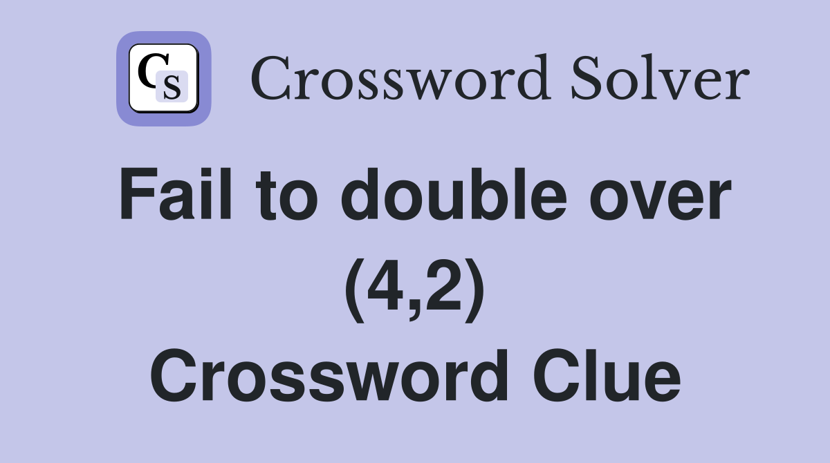 Fail to double over (4,2) Crossword Clue