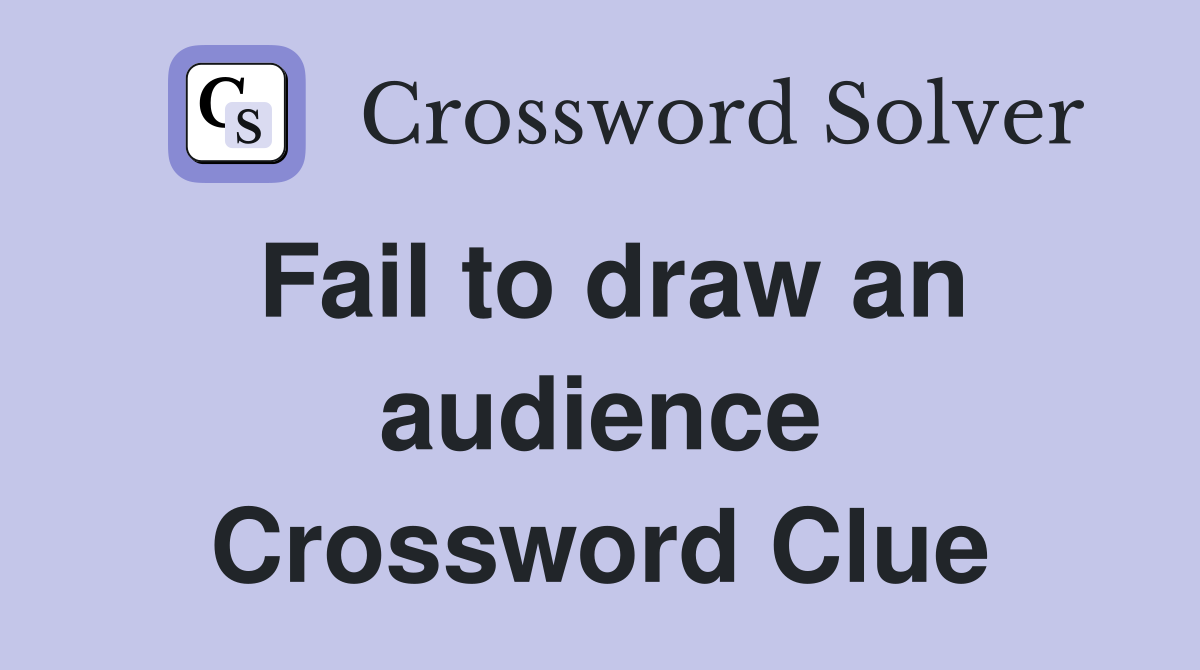 Fail to draw an audience Crossword Clue