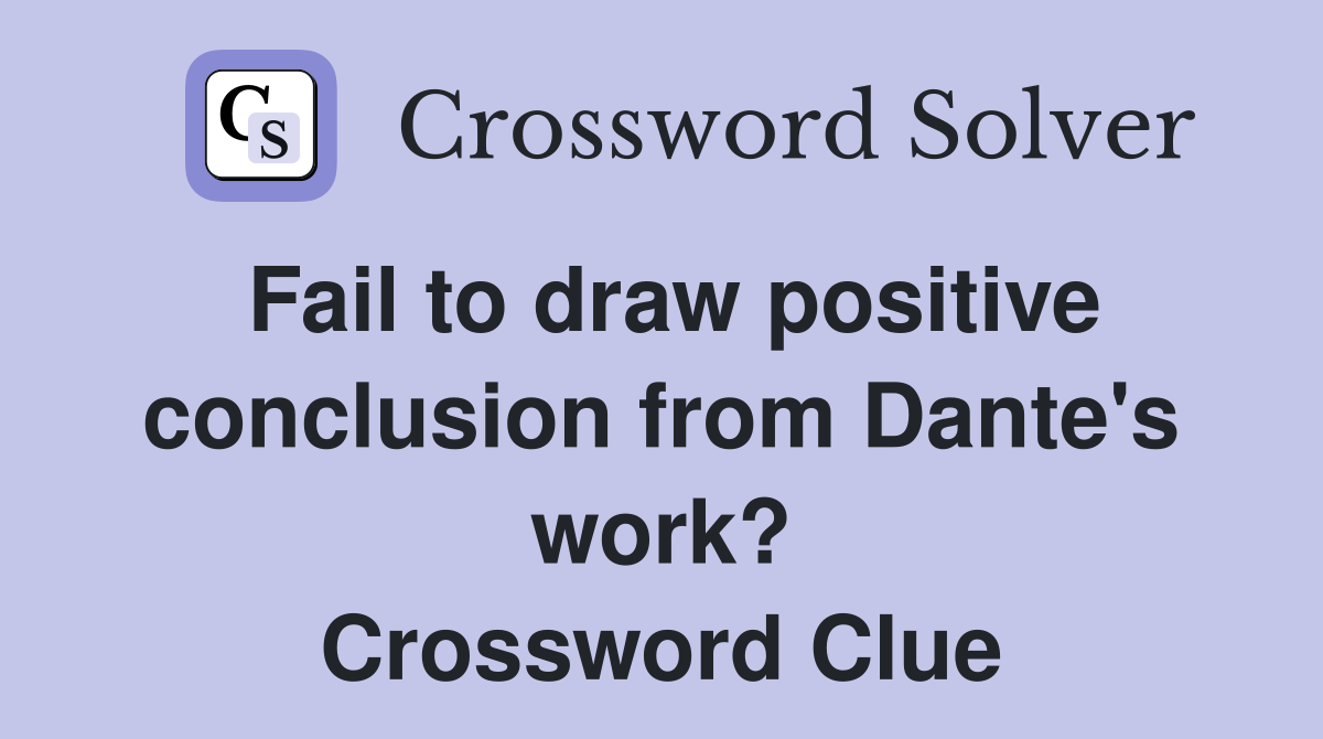 Fail to draw positive conclusion from Dante's work? Crossword Clue