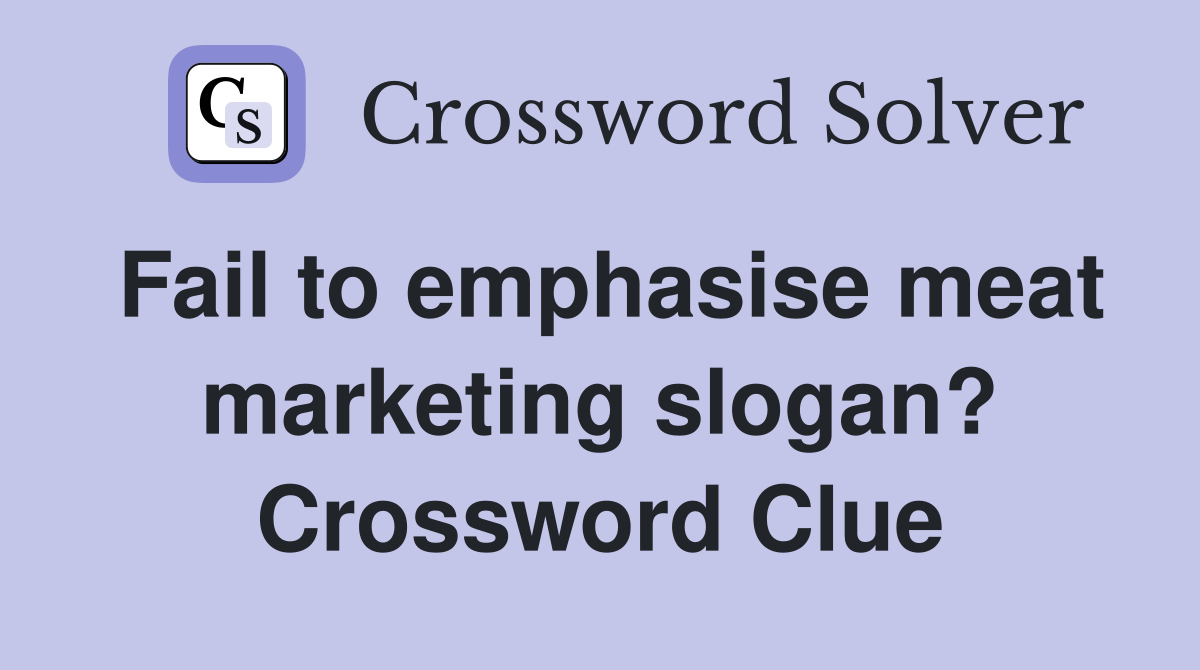 Fail to emphasise meat marketing slogan? Crossword Clue