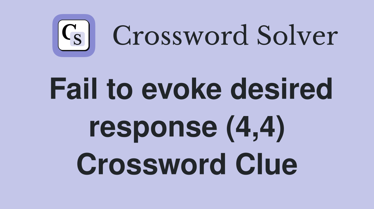 Fail to evoke desired response (4,4) Crossword Clue