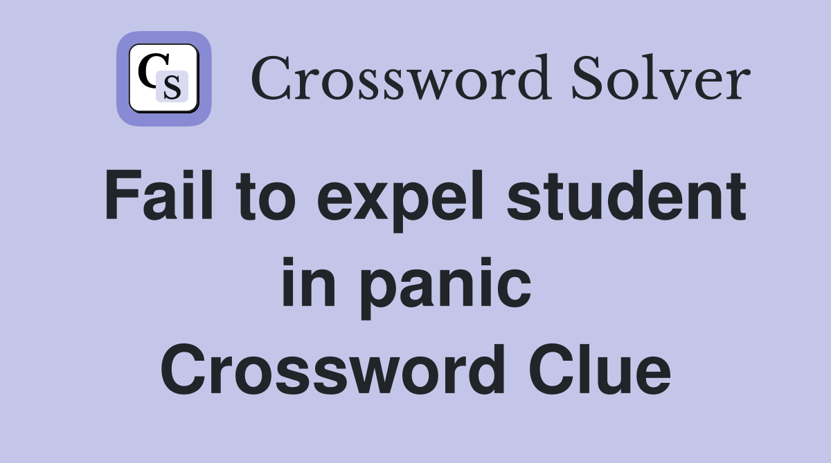 Fail to expel student in panic  Crossword Clue