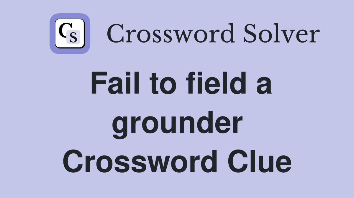 Fail to field a grounder Crossword Clue