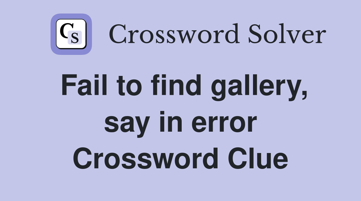 Fail to find gallery, say in error Crossword Clue