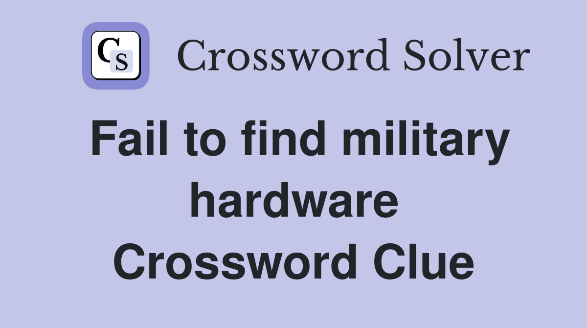 Fail to find military hardware Crossword Clue