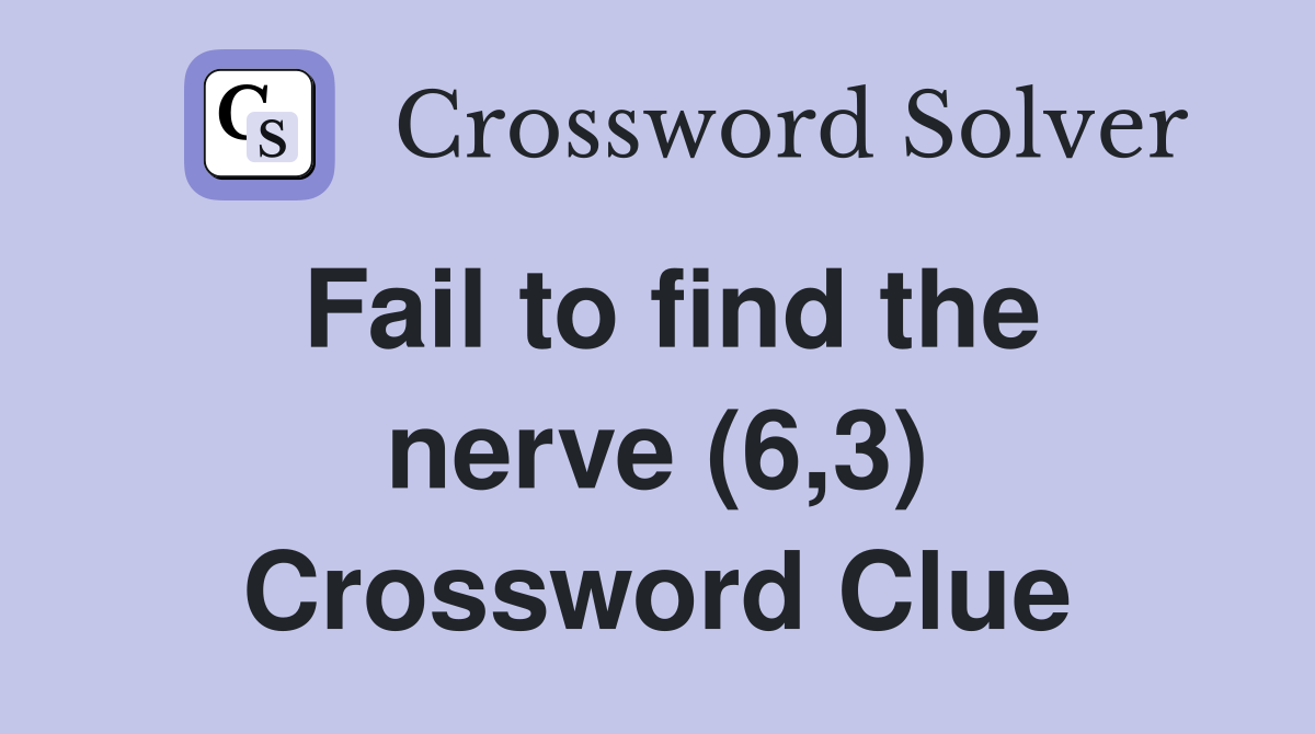 Fail to find the nerve (6,3) Crossword Clue