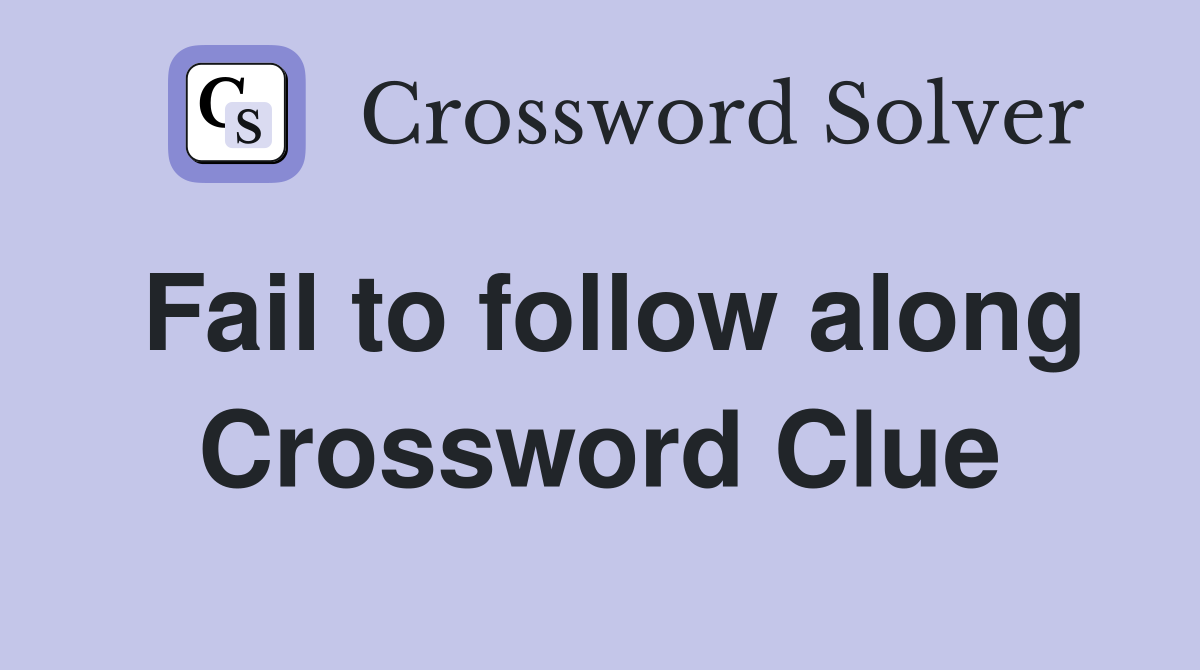 Fail to follow along Crossword Clue