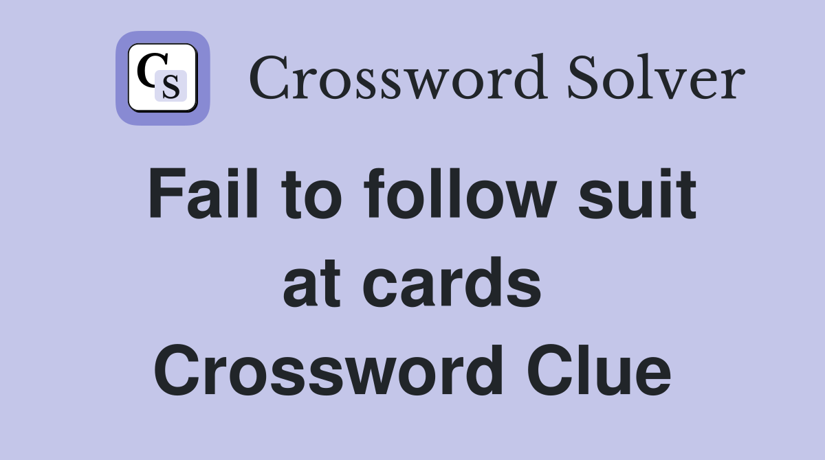 Fail to follow suit at cards Crossword Clue