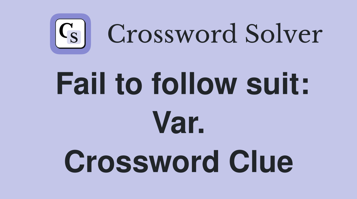 Fail to follow suit: Var. Crossword Clue