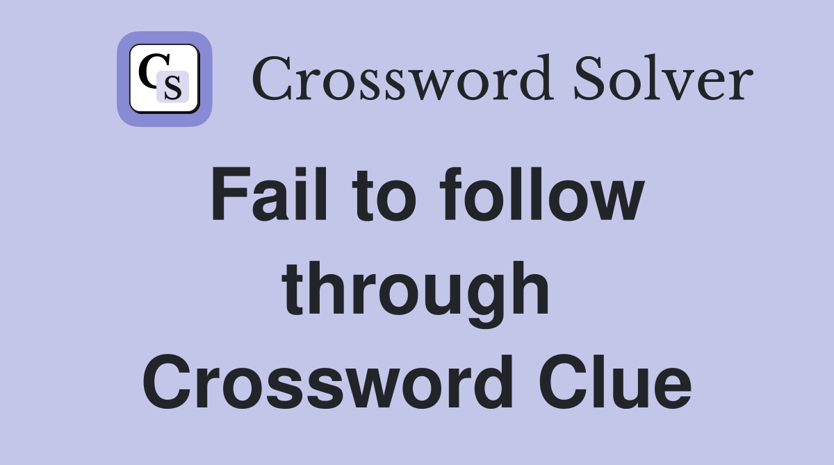 Fail to follow through Crossword Clue