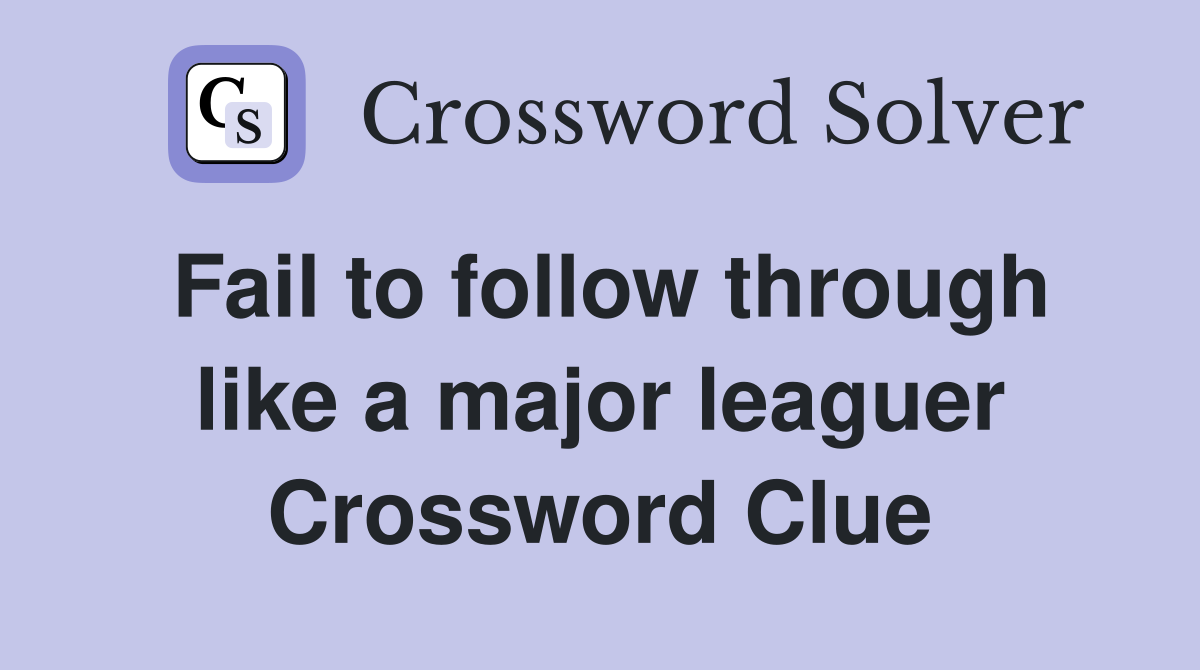 Fail to follow through like a major leaguer Crossword Clue