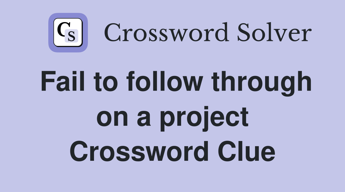 Fail to follow through on a project Crossword Clue