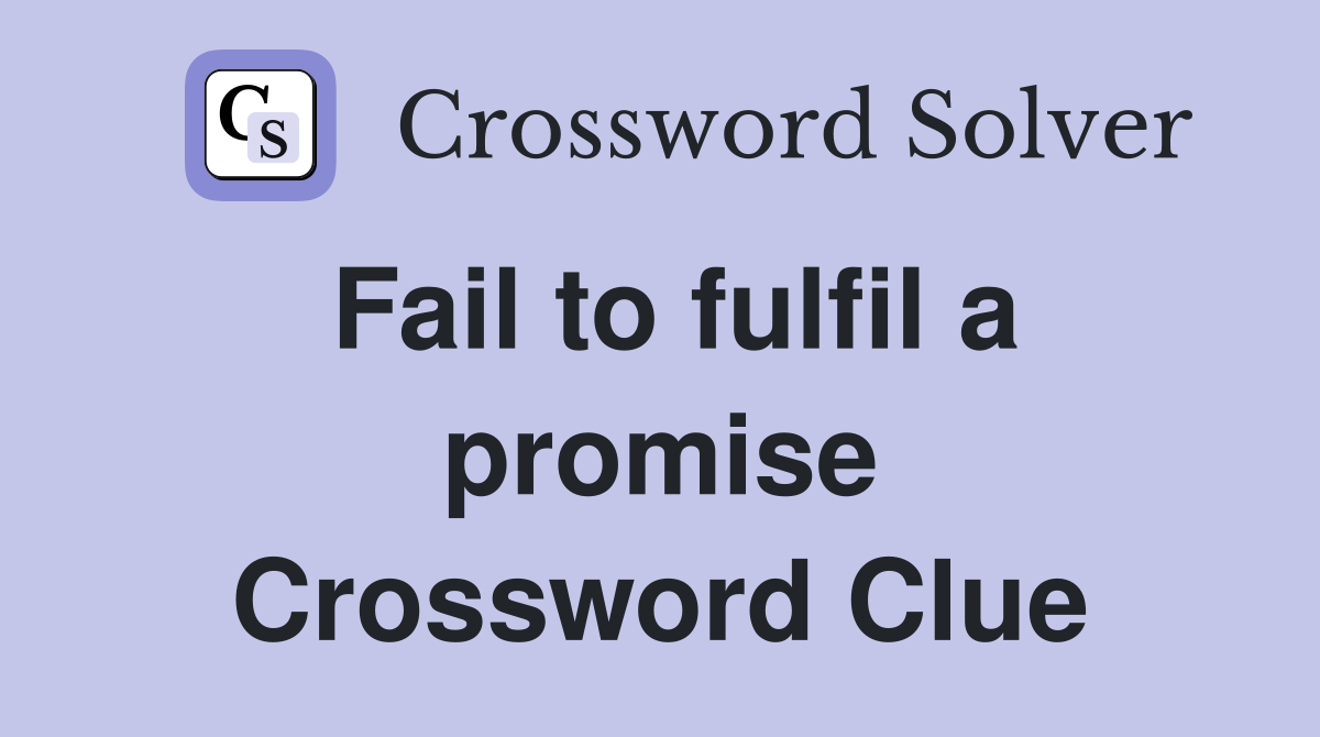 Fail to fulfil a promise Crossword Clue