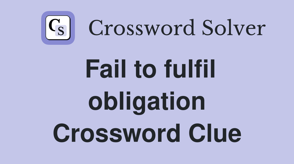 Fail to fulfil obligation Crossword Clue