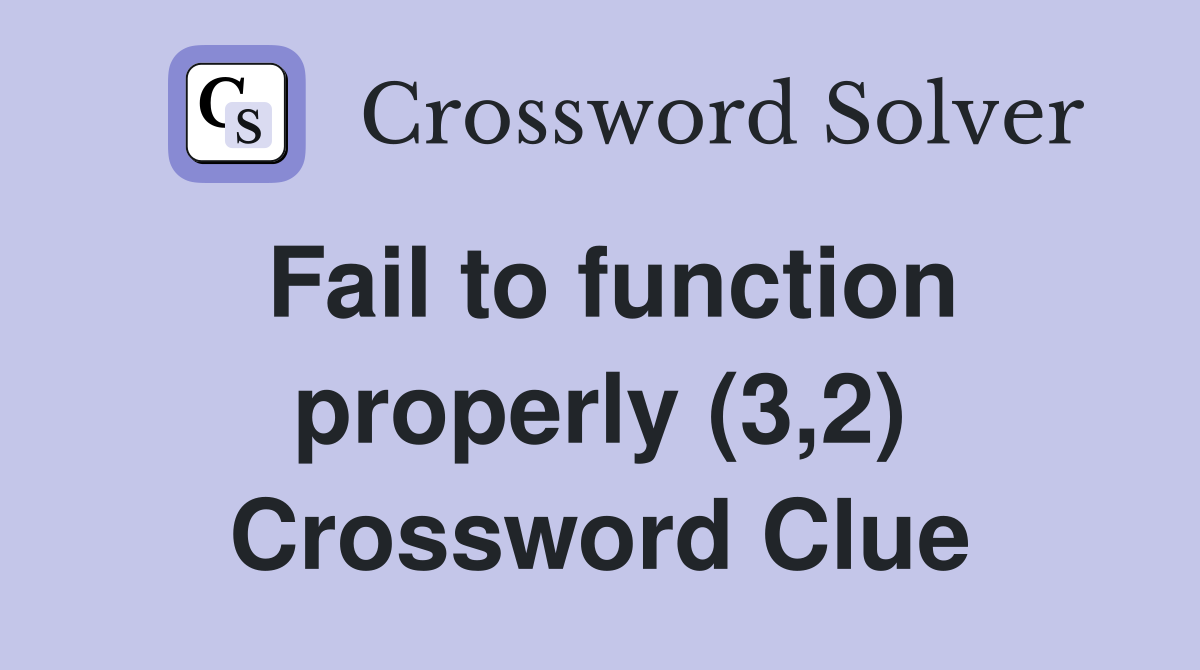 Fail to function properly (3,2) Crossword Clue