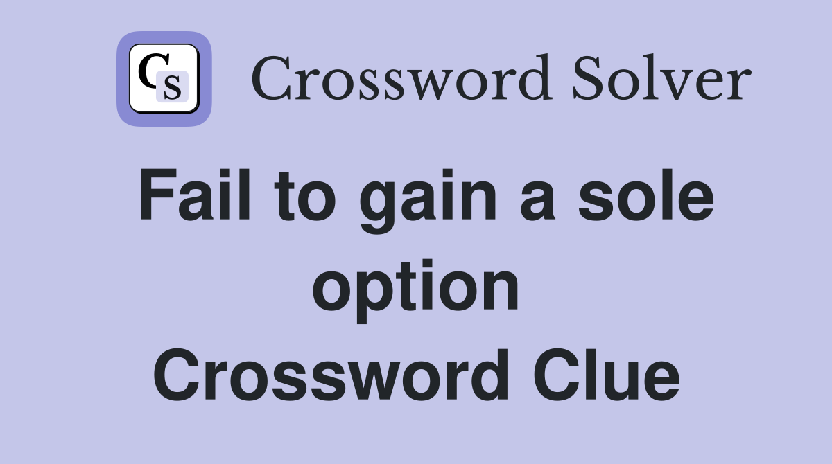 Fail to gain a sole option Crossword Clue