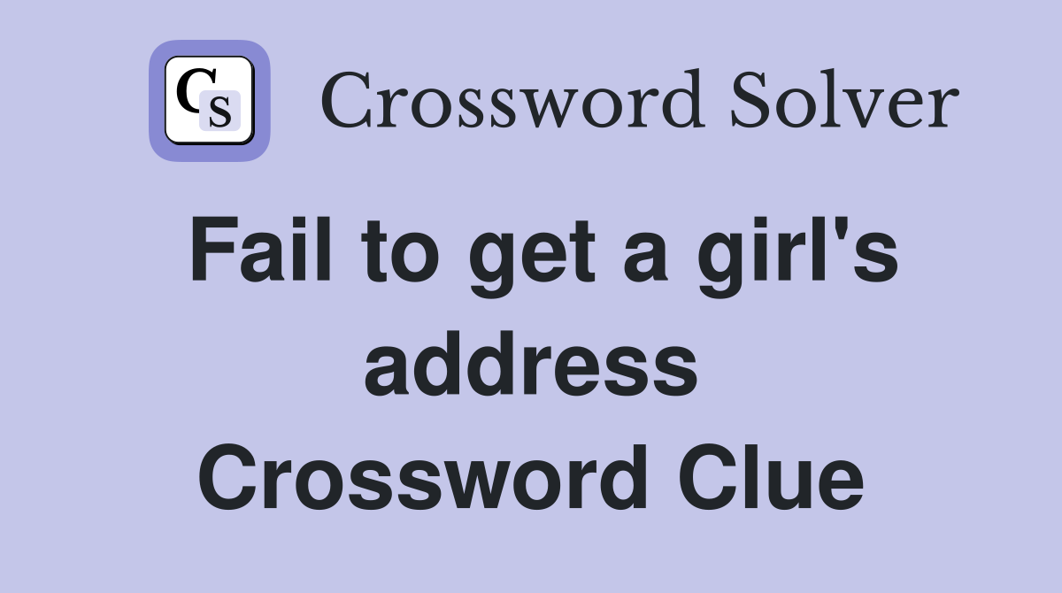 Fail to get a girl's address Crossword Clue