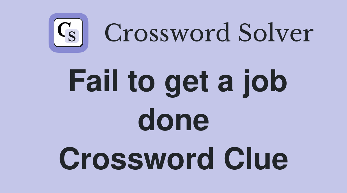 Fail to get a job done Crossword Clue