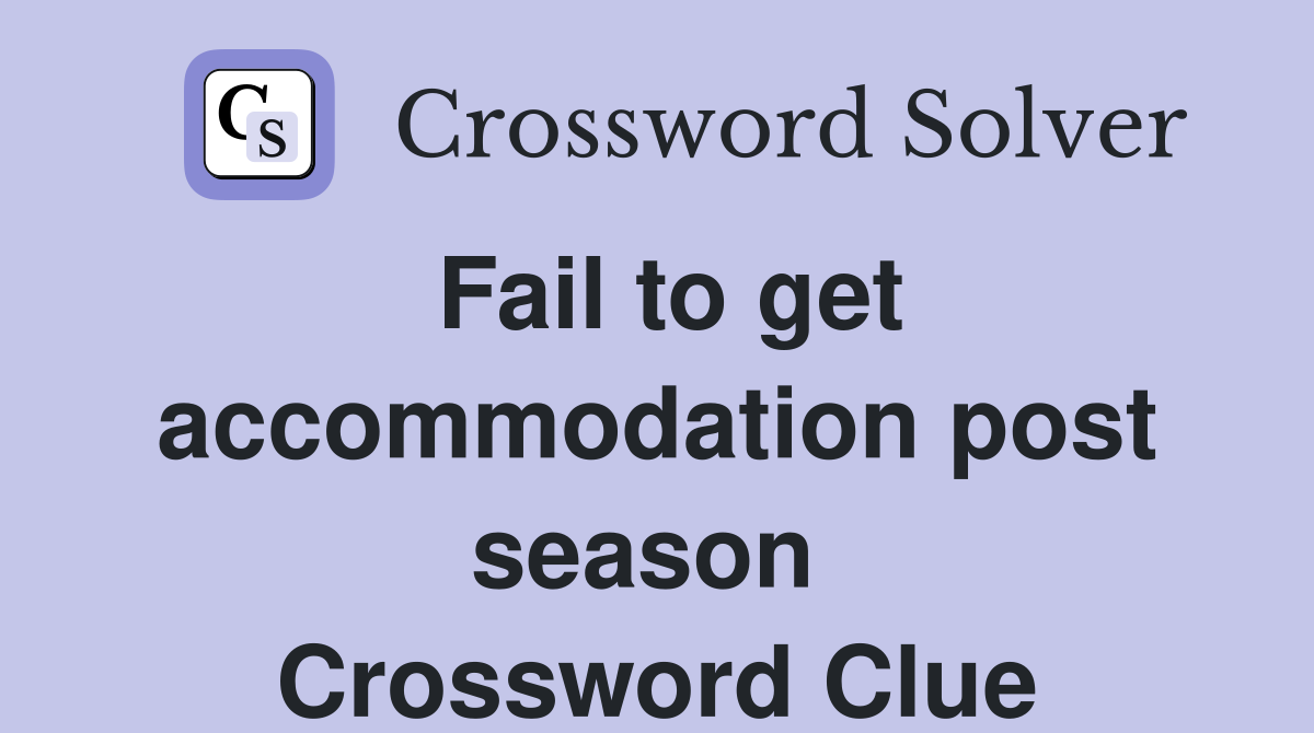 Fail to get accommodation post season  Crossword Clue