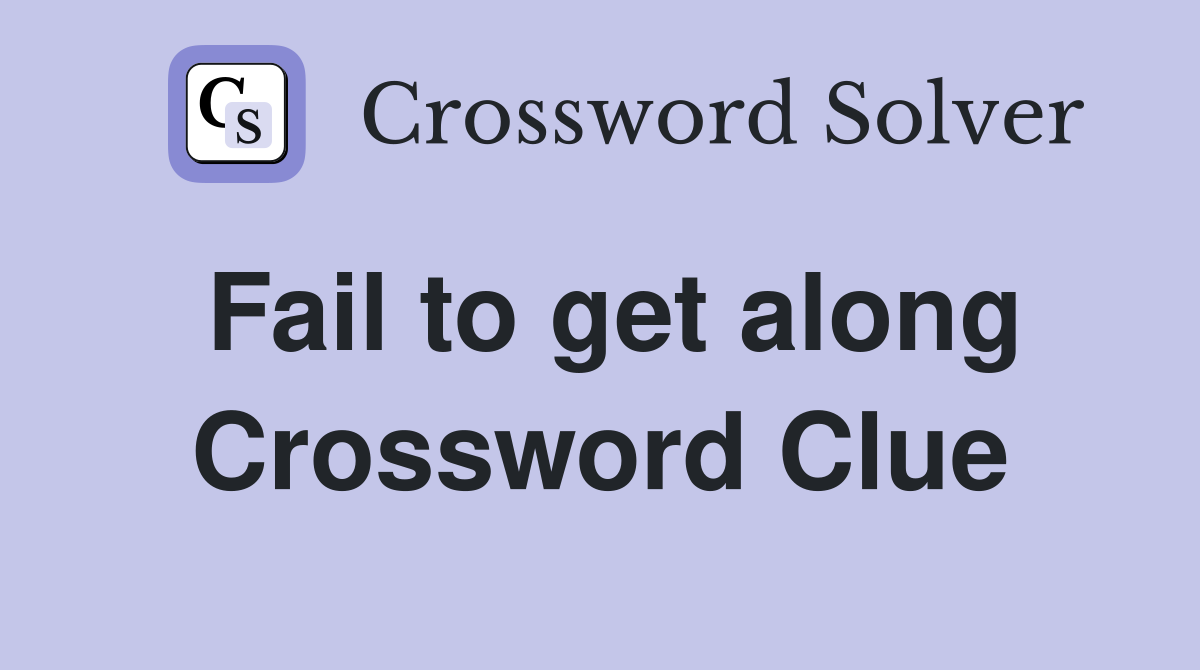 Fail to get along Crossword Clue