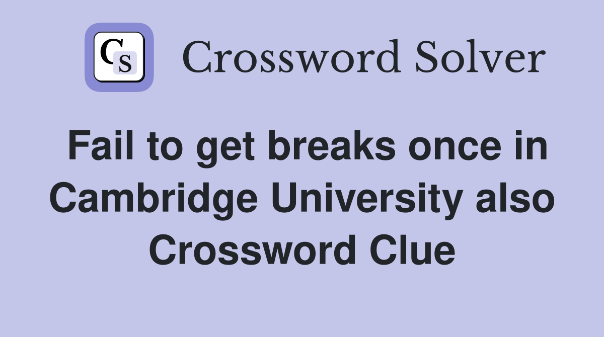 Fail to get breaks once in Cambridge University also Crossword Clue