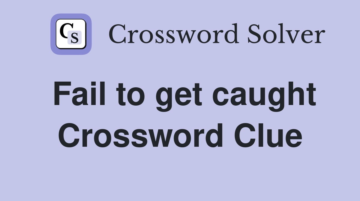 Fail to get caught Crossword Clue
