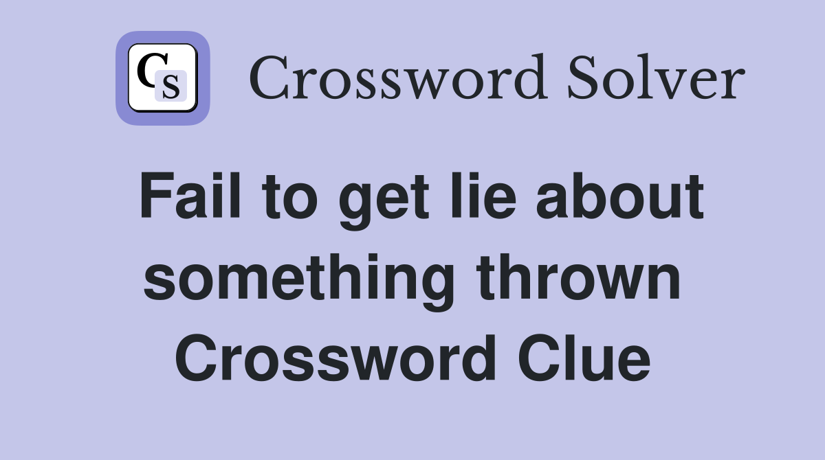 Fail to get lie about something thrown Crossword Clue