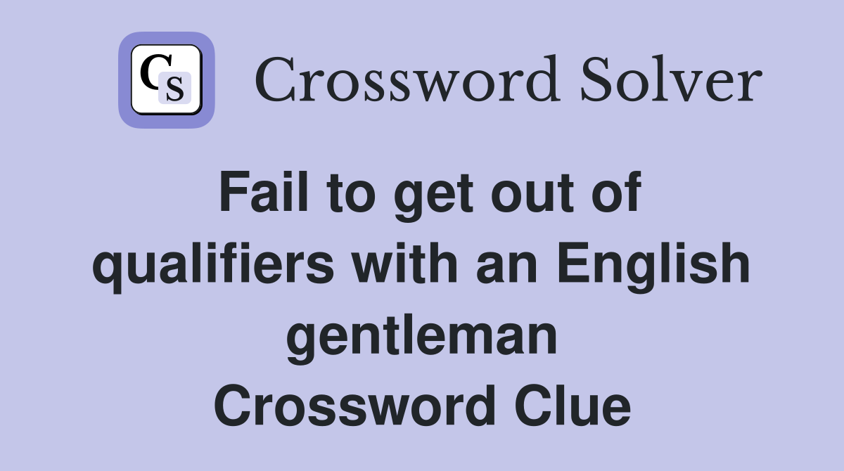 Fail to get out of qualifiers with an English gentleman Crossword Clue