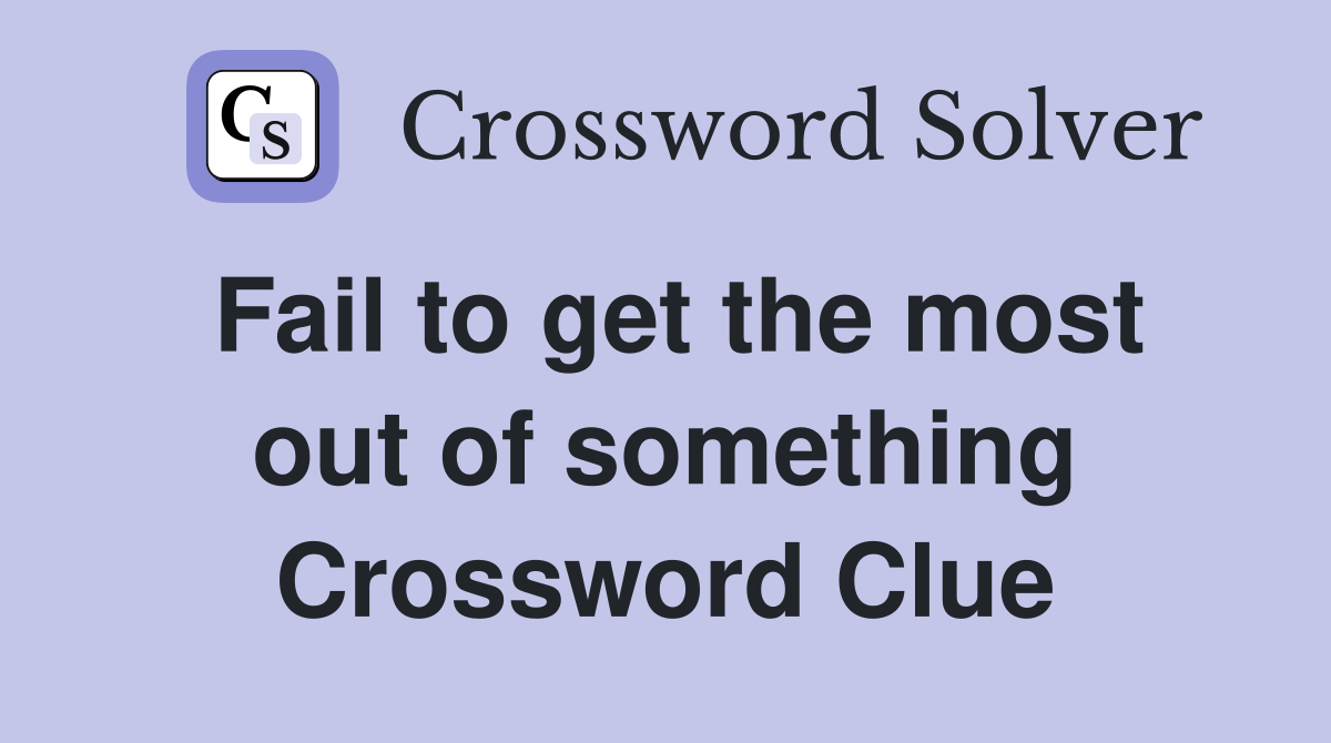 Fail to get the most out of something Crossword Clue