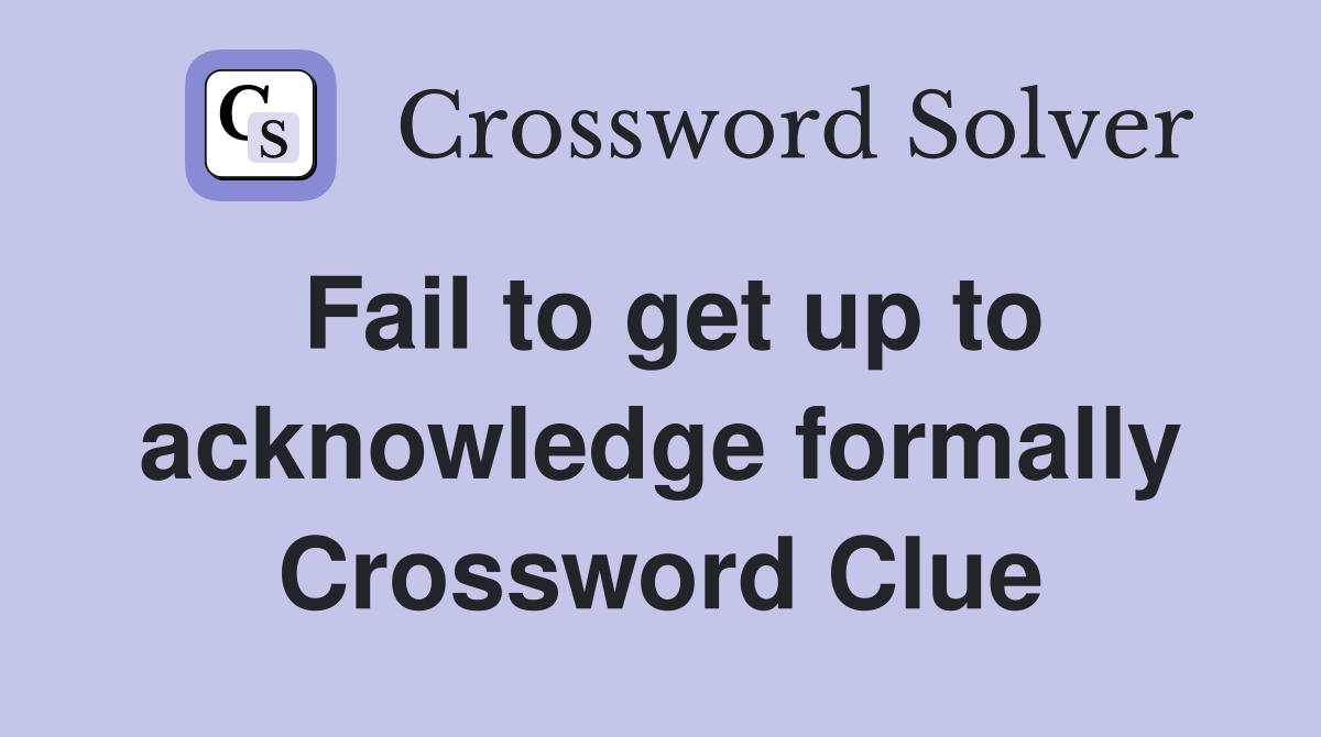 Fail to get up to acknowledge formally Crossword Clue