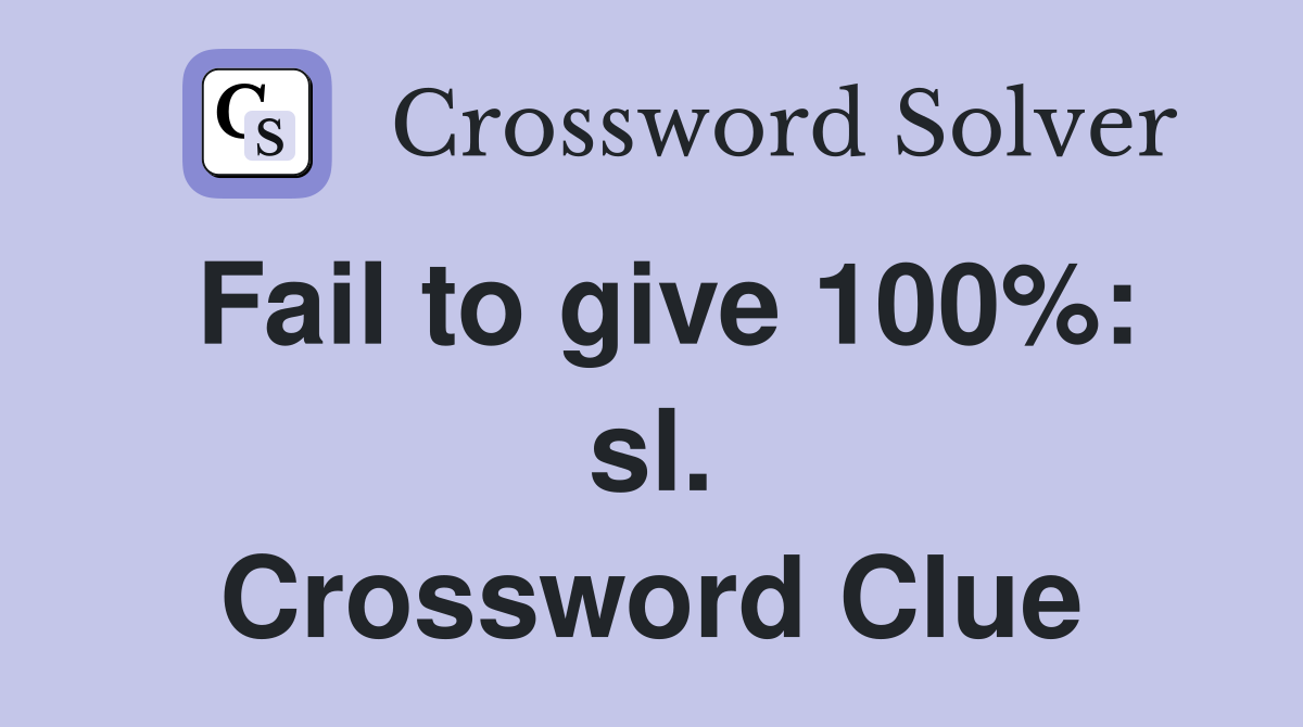 Fail to give 100%: sl. Crossword Clue