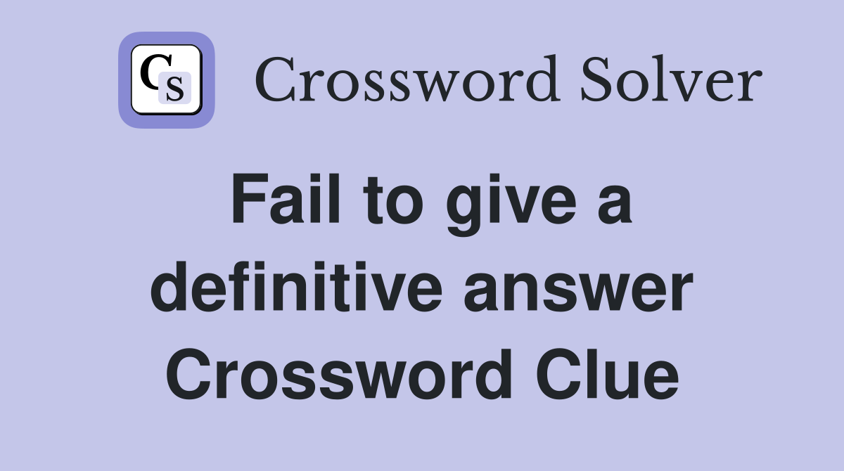 Fail to give a definitive answer Crossword Clue