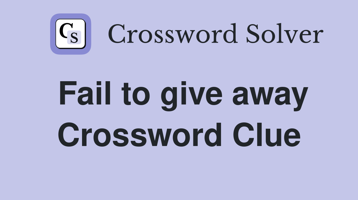 Fail to give away Crossword Clue