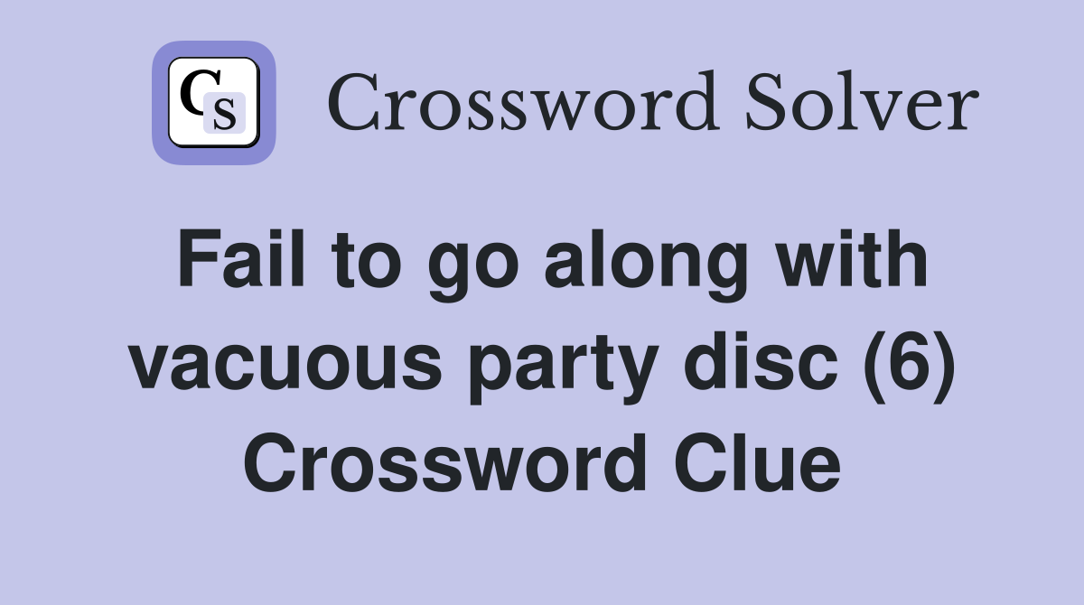 Fail to go along with vacuous party disc (6) Crossword Clue