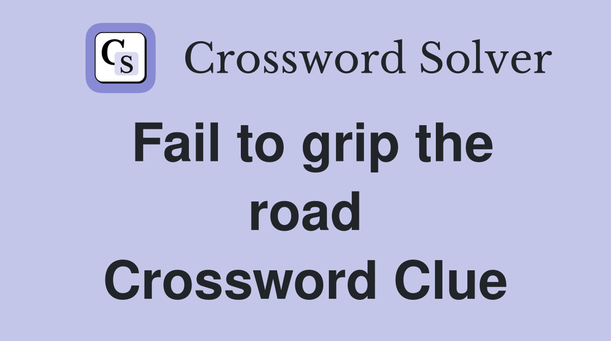 Fail to grip the road Crossword Clue