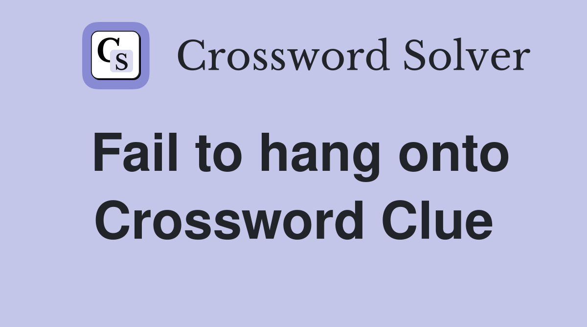 Fail to hang onto Crossword Clue