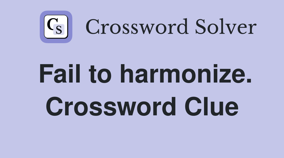 Fail to harmonize. Crossword Clue