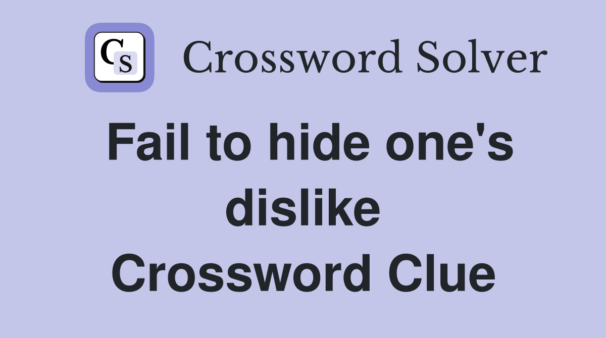 Fail to hide one's dislike Crossword Clue