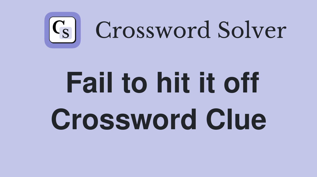 Fail to hit it off Crossword Clue