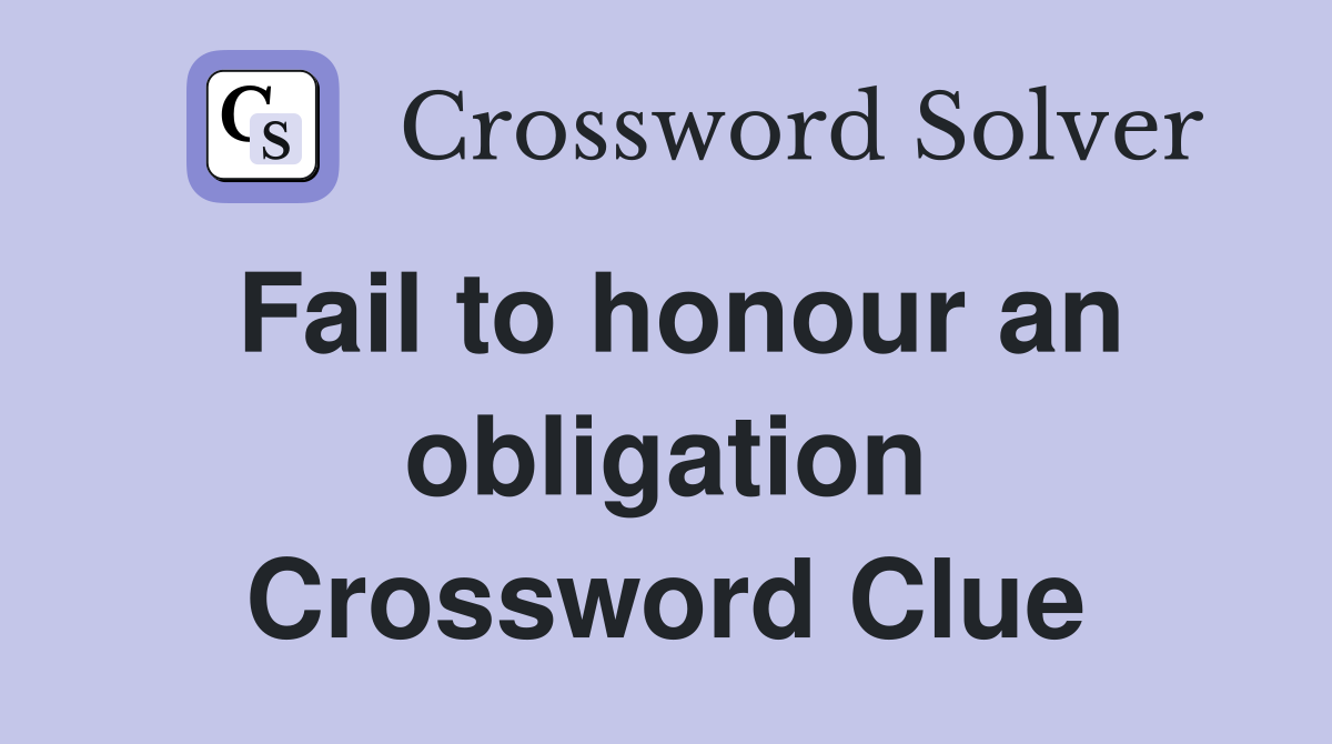 Fail to honour an obligation Crossword Clue