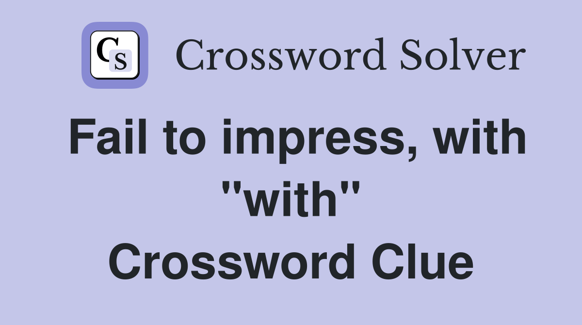 Fail to impress, with "with" Crossword Clue