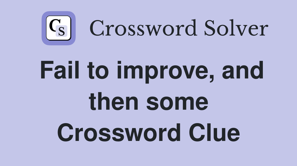 Fail to improve, and then some Crossword Clue