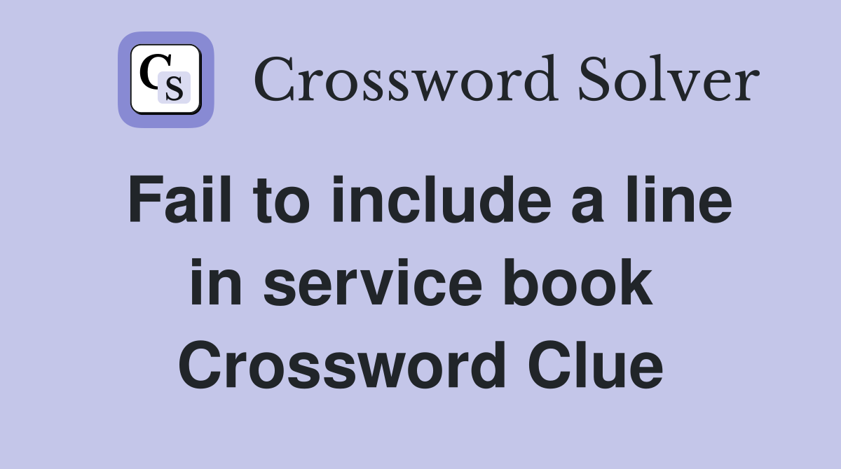 Fail to include a line in service book Crossword Clue