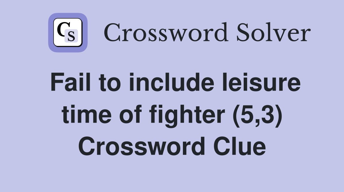 Fail to include leisure time of fighter (5,3) Crossword Clue