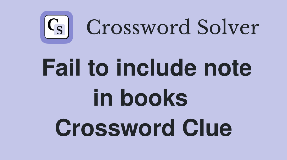 Fail to include note in books  Crossword Clue