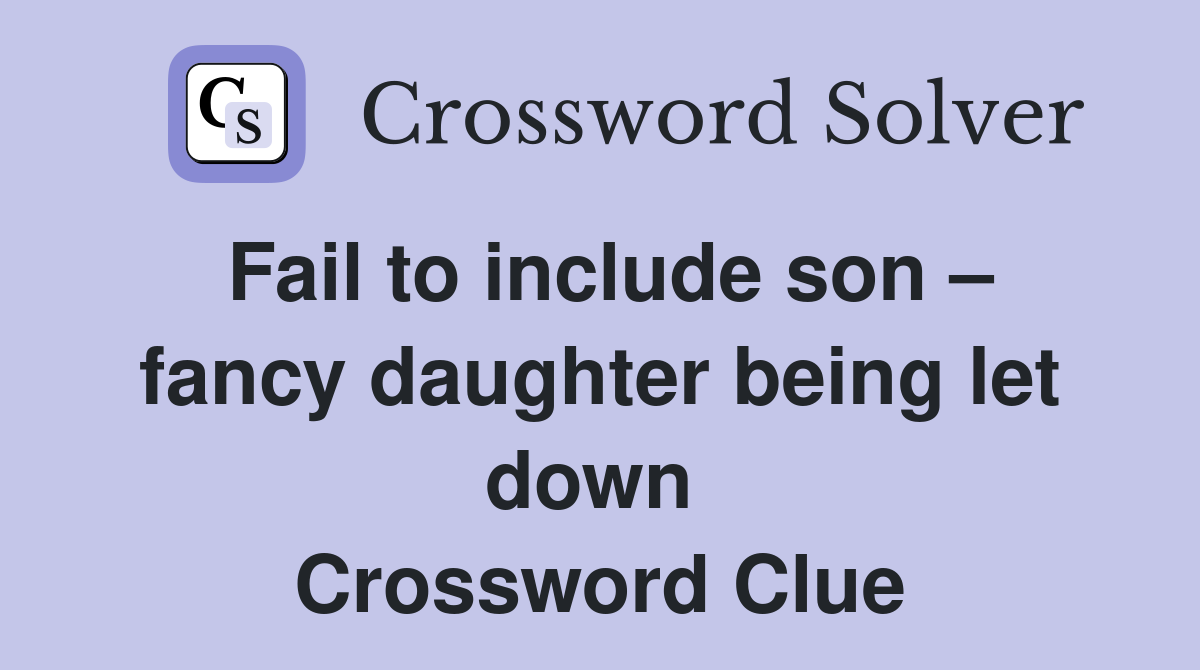 Fail to include son – fancy daughter being let down  Crossword Clue