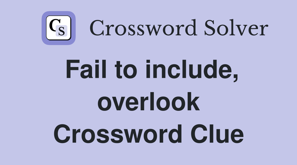 Fail to include, overlook Crossword Clue